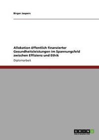 bokomslag Allokation ffentlich finanzierter Gesundheitsleistungen im Spannungsfeld zwischen Effizienz und Ethik