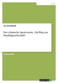 bokomslag Der ethnische Sportverein - Ein Weg zur Parallelgesellschaft?