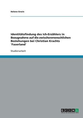 bokomslag Identittsfindung des Ich-Erzhlers in Bezugnahme auf die zwischenmenschlichen Beziehungen bei Christian Krachts 'Faserland'