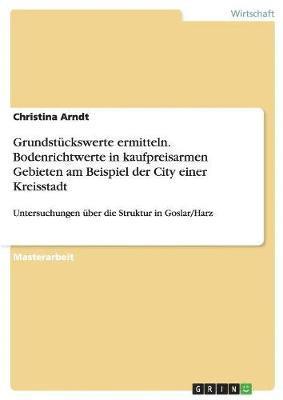 bokomslag Grundstuckswerte Ermitteln. Bodenrichtwerte in Kaufpreisarmen Gebieten Am Beispiel Der City Einer Kreisstadt