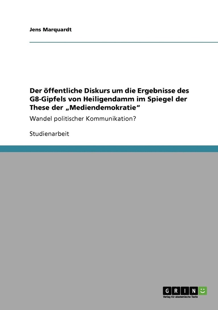 Der ffentliche Diskurs um die Ergebnisse des G8-Gipfels von Heiligendamm im Spiegel der These der &quot;Mediendemokratie&quot; 1