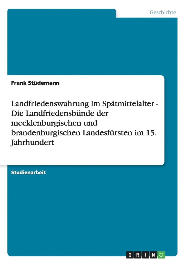 Landfriedenswahrung im Sptmittelalter - Die Landfriedensbnde der mecklenburgischen und brandenburgischen Landesfrsten im 15. Jahrhundert 1