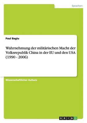 bokomslag Wahrnehmung der militrischen Macht der Volksrepublik China in der EU und den USA (1990 - 2006)