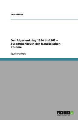 bokomslag Der Algerienkrieg 1954 bis 1962. Zusammenbruch der französischen Kolonie