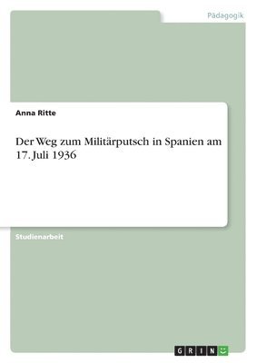 bokomslag Der Weg Zum Militarputsch in Spanien Am 17. Juli 1936