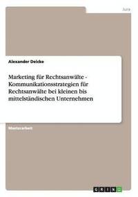 bokomslag Marketing für Rechtsanwälte. Kundenansprache und Kommunikationsstrategien bei kleinen bis mittelständischen Unternehmen.