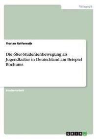 bokomslag Die 68er-Studentenbewegung ALS Jugendkultur in Deutschland Am Beispiel Bochums