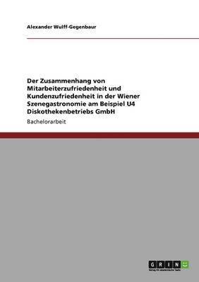 Der Zusammenhang von Mitarbeiterzufriedenheit und Kundenzufriedenheit in der Wiener Szenegastronomie am Beispiel U4 Diskothekenbetriebs GmbH 1