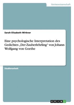 Sarah Elisabeth Wirkner - Eine psychologische Interpretation des Gedichtes "Der Zauberlehrling" von Johann Wolfgang von Goethe, Häftad