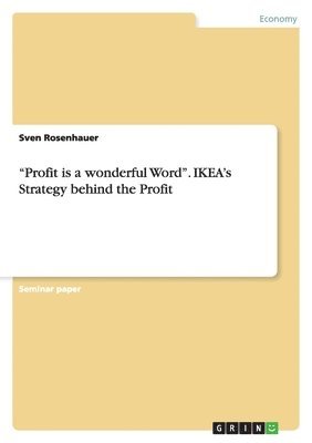 "Profit is a wonderful Word". IKEA's Strategy behind the Profit 1
