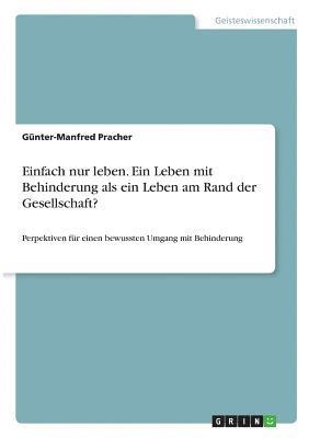 bokomslag Einfach nur leben. Ein Leben mit Behinderung als ein Leben am Rand der Gesellschaft?