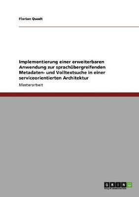 bokomslag Implementierung einer erweiterbaren Anwendung zur sprachbergreifenden Metadaten- und Volltextsuche in einer serviceorientierten Architektur