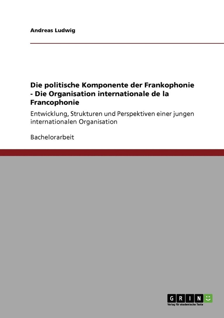 Die politische Komponente der Frankophonie - Die Organisation internationale de la Francophonie 1