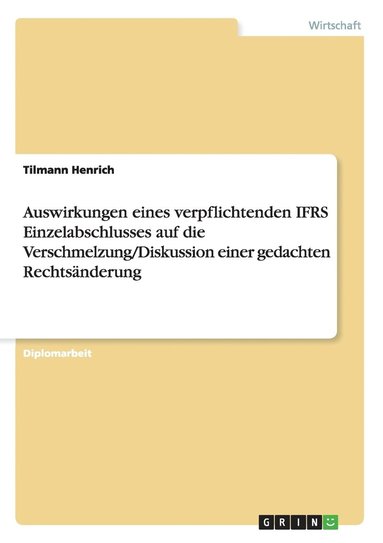 bokomslag Auswirkungen Eines Verpflichtenden Ifrs Einzelabschlusses Auf Die Verschmelzung/Diskussion Einer Gedachten Rechtsanderung