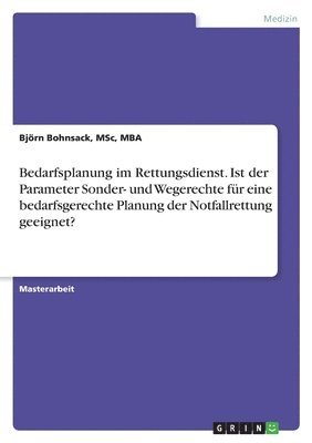 bokomslag Bedarfsplanung im Rettungsdienst. Ist der Parameter Sonder- und Wegerechte für eine bedarfsgerechte Planung der Notfallrettung geeignet?