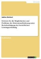 Erörtern Sie die Möglichkeiten und Probleme der Motivationsförderung unter Berücksichtigung der betrieblichen Leistungserstellung