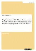 Sabine Reichert - Möglichkeiten und Probleme des deutschen Modells betrieblicher Mitbestimmung unter Berücksichtigung der Novelle zum Betr.VG., Häftad