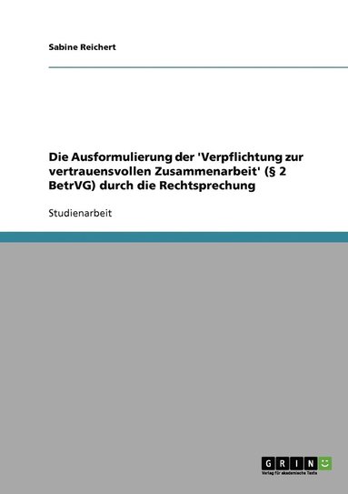Sabine Reichert - Ausformulierung der 'Verpflichtung zur vertrauensvollen Zusammenarbeit' (§ 2 BetrVG) durch die Rechtsprechung, Häftad