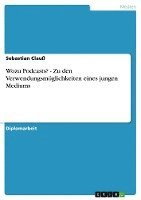 bokomslag Wozu Podcasts? - Zu Den Verwendungsmoglichkeiten Eines Jungen Mediums