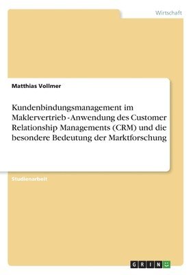 Kundenbindungsmanagement im Maklervertrieb - Anwendung des Customer Relationship Managements (CRM) und die besondere Bedeutung der Marktforschung 1