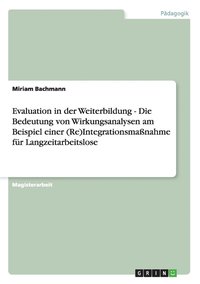 bokomslag Evaluation in der Weiterbildung - Die Bedeutung von Wirkungsanalysen am Beispiel einer (Re)Integrationsmassnahme fur Langzeitarbeitslose