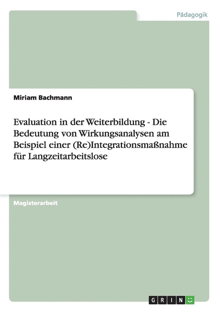 Evaluation in der Weiterbildung - Die Bedeutung von Wirkungsanalysen am Beispiel einer (Re)Integrationsmanahme fr Langzeitarbeitslose 1