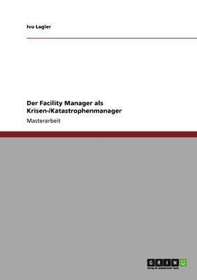 bokomslag Der Facility Manager ALS Krisen- Und Katastrophenmanager