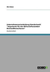 bokomslag Unternehmensentscheidung Standortwahl &quot;Argumente fr den Wirtschaftsstandort Bremen/Bremerhaven&quot;