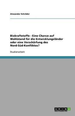 bokomslag Biokraftstoffe - Eine Chance auf Wohlstand für die Entwicklungsländer oder eine Verschärfung des Nord-Süd-Konfliktes?