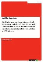 bokomslag Die Forderung Von Innovationen Durch Vernetzung Zwischen Universitaten Und Unternehmen in Einer Wissensbasierten Gesellschaft Am Beispiel Rheinland-Pfalz Und Thuringen