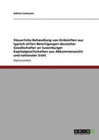 bokomslag Steuerliche Behandlung Von Einkunften Aus Typisch Stillen Beteiligungen Deutscher Gesellschafter an Luxemburger Kapitalgesellschaften Aus Abkommenssicht Und Nationaler Sicht