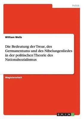 bokomslag Die Bedeutung der Treue, des Germanentums und des Nibelungenliedes in der politischen Theorie des Nationalsozialismus