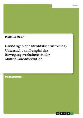 bokomslag Grundlagen der Identitätsentwicklung - Untersucht am Beispiel des Bewegungsverhaltens in der Mutter-Kind-Interaktion