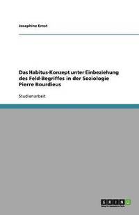 bokomslag Das Habitus-Konzept unter Einbeziehung des Feld-Begriffes in der Soziologie Pierre Bourdieus