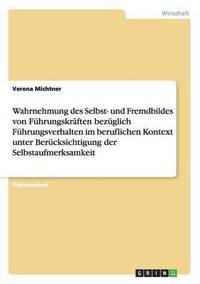 bokomslag Wahrnehmung des Selbst- und Fremdbildes von Fhrungskrften bezglich Fhrungsverhalten im beruflichen Kontext unter Bercksichtigung der Selbstaufmerksamkeit