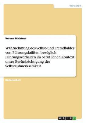 bokomslag Wahrnehmung des Selbst- und Fremdbildes von Fhrungskrften bezglich Fhrungsverhalten im beruflichen Kontext unter Bercksichtigung der Selbstaufmerksamkeit