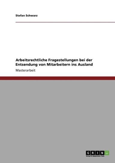 bokomslag Die Entsendung Von Mitarbeitern Ins Ausland. Arbeitsrechtliche Fragestellungen