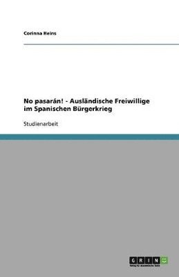 No pasarán! - Ausländische Freiwillige im Spanischen Bürgerkrieg