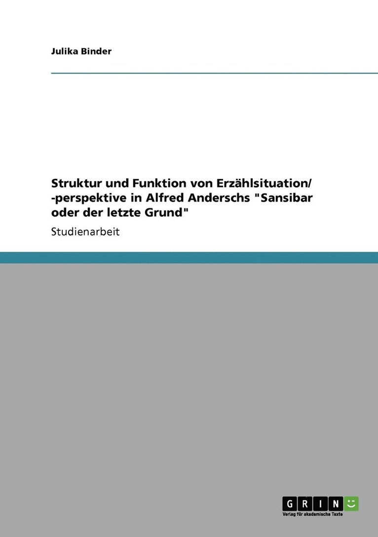 Struktur und Funktion von Erzhlsituation/ -perspektive in Alfred Anderschs &quot;Sansibar oder der letzte Grund&quot; 1