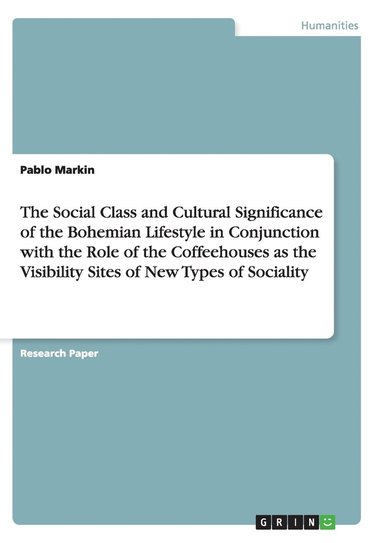 bokomslag The Social Class and Cultural Significance of the Bohemian Lifestyle in Conjunction with the Role of the Coffeehouses as the Visibility Sites of New Types of Sociality