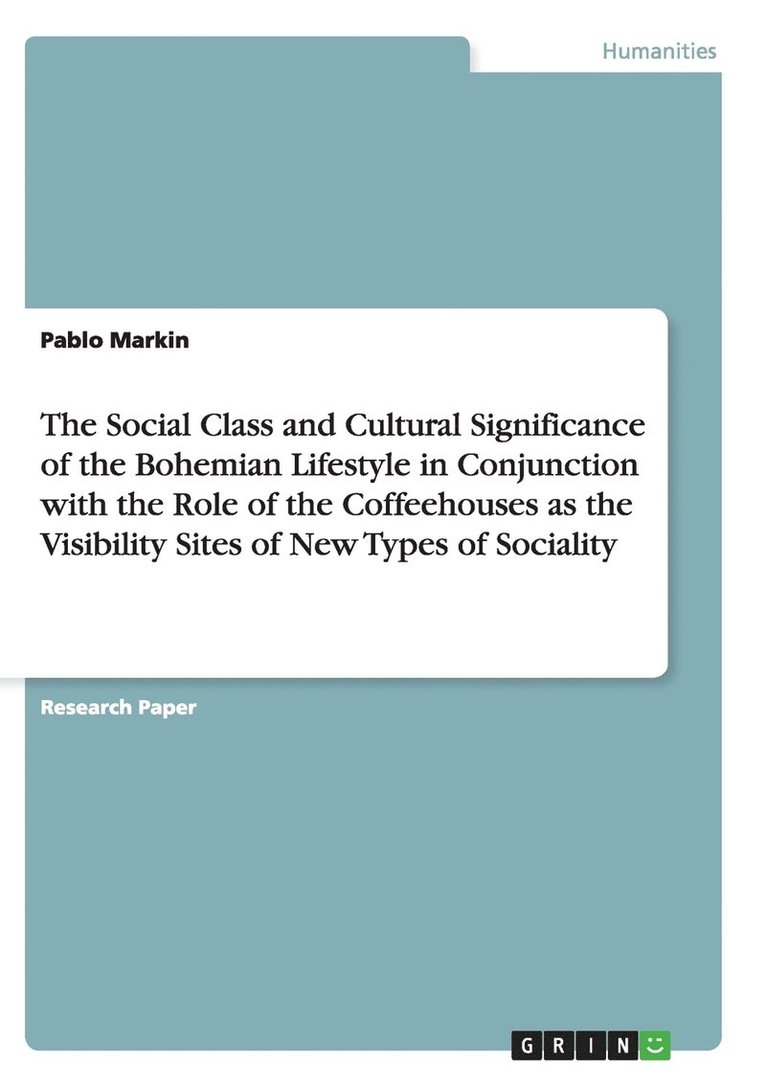 The Social Class and Cultural Significance of the Bohemian Lifestyle in Conjunction with the Role of the Coffeehouses as the Visibility Sites of New Types of Sociality 1