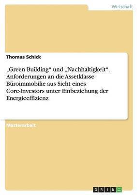 bokomslag 'Green Building' und 'Nachhaltigkeit'. Anforderungen an die Assetklasse Buroimmobilie aus Sicht eines Core-Investors unter Einbeziehung der Energieeffizienz