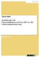 Tobias Faltin - Auswirkungen der Unternehmenssteuerreform 2008 auf die Unternehmensbewertung, Häftad