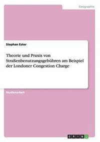 bokomslag Theorie Und Praxis Von Straenbenutzungsgebuhren Am Beispiel Der Londoner Congestion Charge