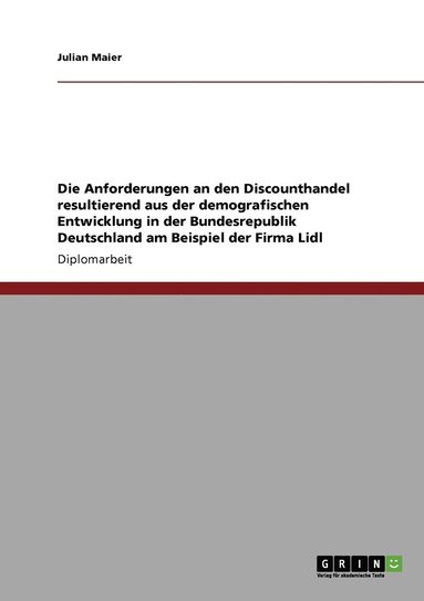 bokomslag Die Anforderungen an den Discounthandel resultierend aus der demografischen Entwicklung in der Bundesrepublik Deutschland. Die Firma Lidl