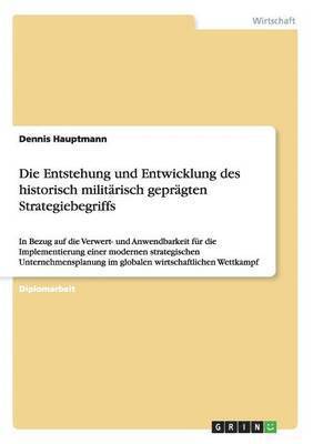 bokomslag Die Entstehung und Entwicklung des historisch militrisch geprgten Strategiebegriffs