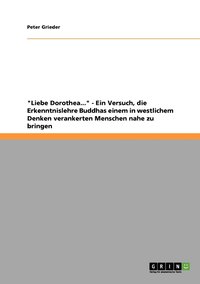 bokomslag "Liebe Dorothea..." - Ein Versuch, die Erkenntnislehre Buddhas einem in westlichem Denken verankerten Menschen nahe zu bringen