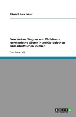 bokomslag Von Wotan, Wagner Und Walkuren - Germanische Gotter in Archaologischen Und Schriftlichen Quellen