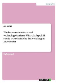 bokomslag Wachstumsorientierte und technologiebasierte Wirtschaftspolitik sowie wirtschaftliche Entwicklung in Indonesien