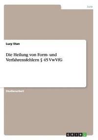 bokomslag Die Heilung von Form- und Verfahrensfehlern § 45 VwVfG
